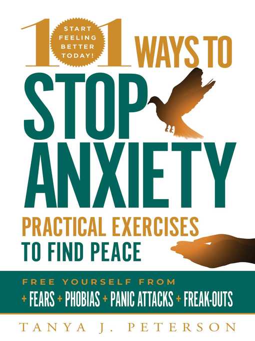 Title details for 101 Ways to Stop Anxiety: Practical Exercises to Find Peace and Free Yourself from Fears, Phobias, Panic Attacks, and Freak-Outs by Tanya J. Peterson - Available